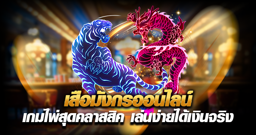 เสือมังกรออนไลน์ เกมไพ่สุดคลาสสิค เล่นง่ายได้เงินจริง อันดับ 1